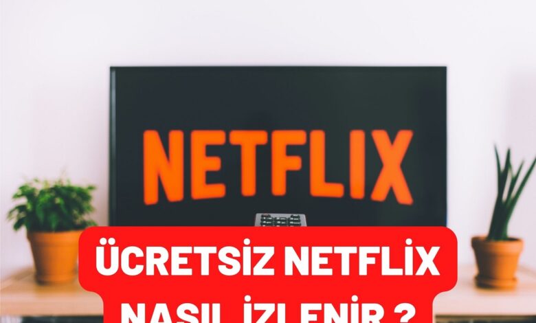 Netflix Ücretsiz Nasıl İzlenir